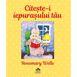 Citește-i iepurașului tău - Rosemary Wells Citește-i iepurașului tău - Rosemary Wells