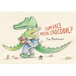 Cum face micul crocodil - Eva Montanari Cum face micul crocodil - Eva Montanari