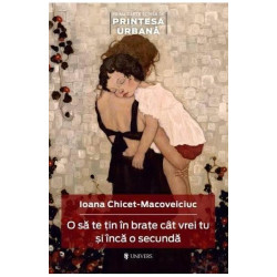 O să te țin în brațe cât vrei tu și încă o secundă - Ioana Chicet-Macoveiciuc O să te țin în brațe cât vrei tu și încă o secundă - Ioana Chicet-Macoveiciuc