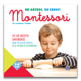 Eu gătesc, eu cresc!: Montessori - 35 de rețete savuroase care vă ajută copilul să-și dezvolte autonomia! - Vanessa Toinet