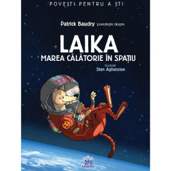 Laika - Marea călătorie în spațiu - Povești pentru a ști - Patrick Baudry și Stan Aghassian Laika - Marea călătorie în spațiu - Povești pentru a ști - Patrick Baudry și Stan Aghassian