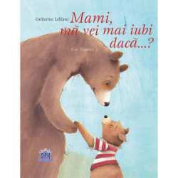 Mami, mă vei mai iubi dacă...? -  Catherine Leblanc și Eve Tharlet