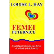 Femei puternice. Un ghid pentru femeile care doresc să trăiască o viaţă de succes - Louise L. Hay Femei puternice. Un ghid pentru femeile care doresc să trăiască o viaţă de succes - Louise L. Hay