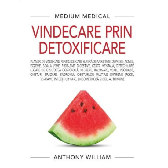 Vindecare prin detoxificare - Anthony William (Medium Medical) Vindecare prin detoxificare - Anthony William (Medium Medical)
