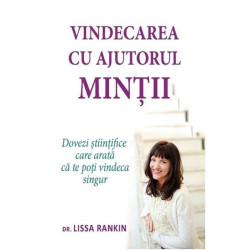 Vindecarea cu ajutorul minţii. Dovezi ştiinţifice care arată că te poţi vindeca singur - Lissa Rankin