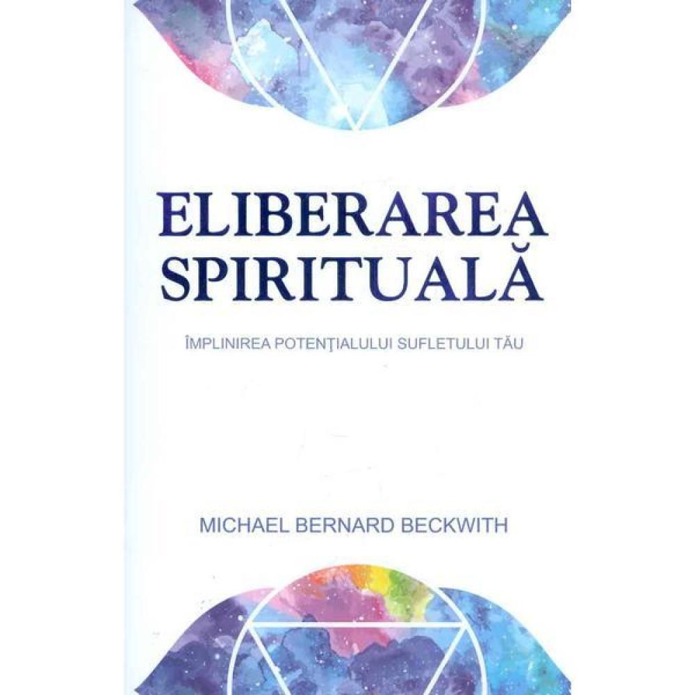 Eliberarea spirituală - Michael Bernard Beckwith