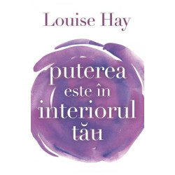 Puterea este în interiorul tău - Louise L. Hay