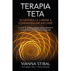 Terapia Teta. Scoaterea la lumină a convingerilor ascunse - Vianna Stibal