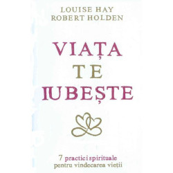 Viața te iubește - Louise Hay și Robert Holden Viața te iubește - Louise Hay și Robert Holden