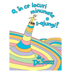 O, în ce locuri minunate o s-ajungi! - Dr. Seuss O, în ce locuri minunate o s-ajungi! - Dr. Seuss