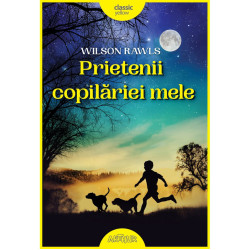 Prietenii copilăriei mele - Wilson Rawls Prietenii copilăriei mele - Wilson Rawls