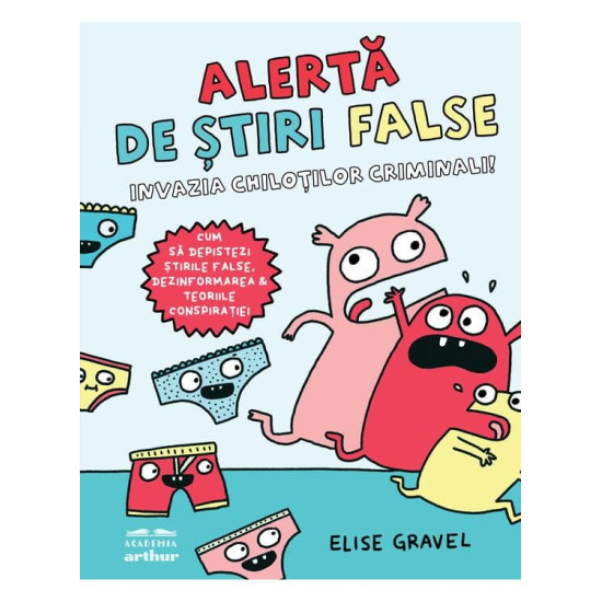 Alertă de știri false. Invazia chiloților criminali - Elise Gravel