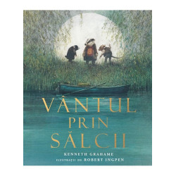 Vântul prin sălcii - Kenneth Grahame, ilustrații de Robert Ingpen
