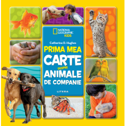 Prima mea carte despre animale de companie - National Geographic Kids - Catherine D. Hughes Prima mea carte despre animale de companie - National Geographic Kids - Catherine D. Hughes
