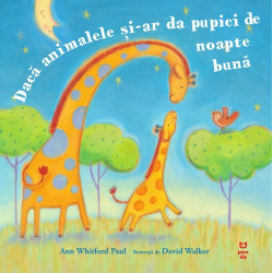 Dacă animalele și-ar da pupici de noapte bună - Ann Whitford Paul Dacă animalele și-ar da pupici de noapte bună - Ann Whitford Paul