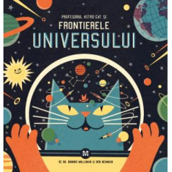 Profesorul Astro Cat și Frontierele Universului - Dr. Dominic Walliman, Ben Newman Profesorul Astro Cat și Frontierele Universului - Dr. Dominic Walliman, Ben Newman