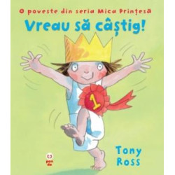 Vreau să câștig! O poveste din seria Mica Prințesă - Tony Ross Vreau să câștig! O poveste din seria Mica Prințesă - Tony Ross