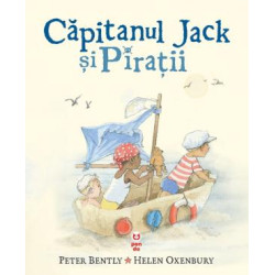 Căpitanul Jack și Pirații - Peter Bently și Helen Oxenbury Căpitanul Jack și Pirații - Peter Bently și Helen Oxenbury