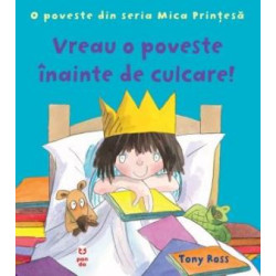 Vreau o poveste înainte de culcare! O poveste din seria Mica Prințesă - Tony Ross Vreau o poveste înainte de culcare! O poveste din seria Mica Prințesă - Tony Ross