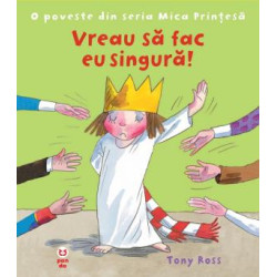 Vreau să fac singură! O poveste din seria Mica Prințesă - Tony Ross Vreau să fac singură! O poveste din seria Mica Prințesă - Tony Ross