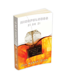 Mindfulness zi de zi - oriunde vrei să mergi, acolo ești deja - Jon Kabat-Zinn Mindfulness zi de zi - oriunde vrei să mergi, acolo ești deja - Jon Kabat-Zinn
