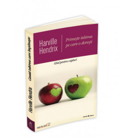 Primește iubirea pe care o dorești - Ghid pentru cupluri - a XX-a ediție aniversară, revizuită și actualizată - Harville Hendrix